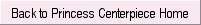 Back to Princess Centerpiece Home Page